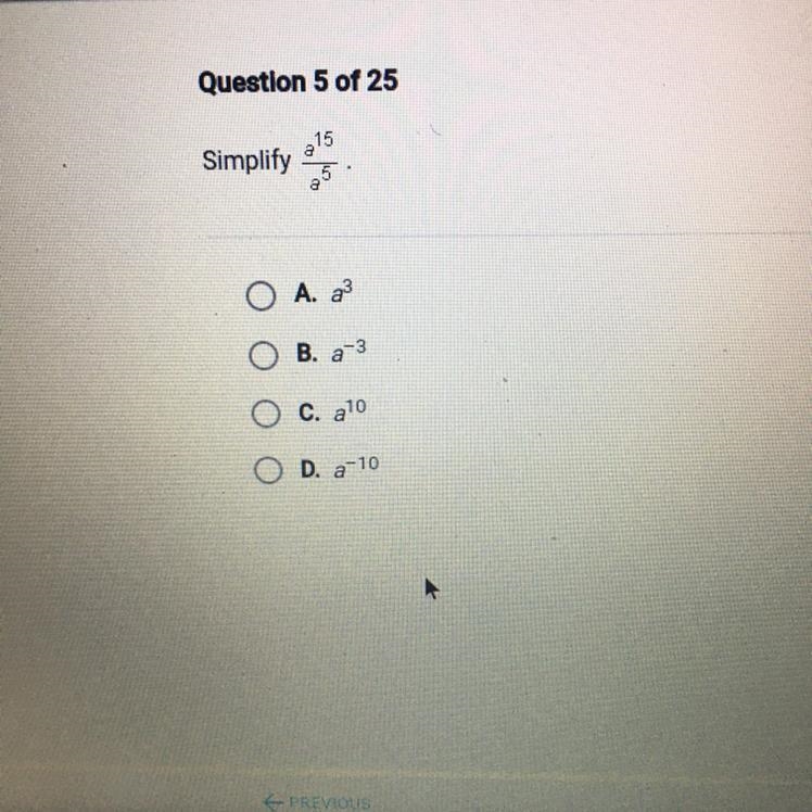 Simplify a^15/a^5 O A. a^3 O B. a^-3 O C. a^10 O D. a^-10-example-1