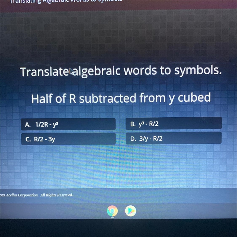 Translate algebraic words to symbols. Half of R subtracted from y cubed A. 1/2R - y-example-1