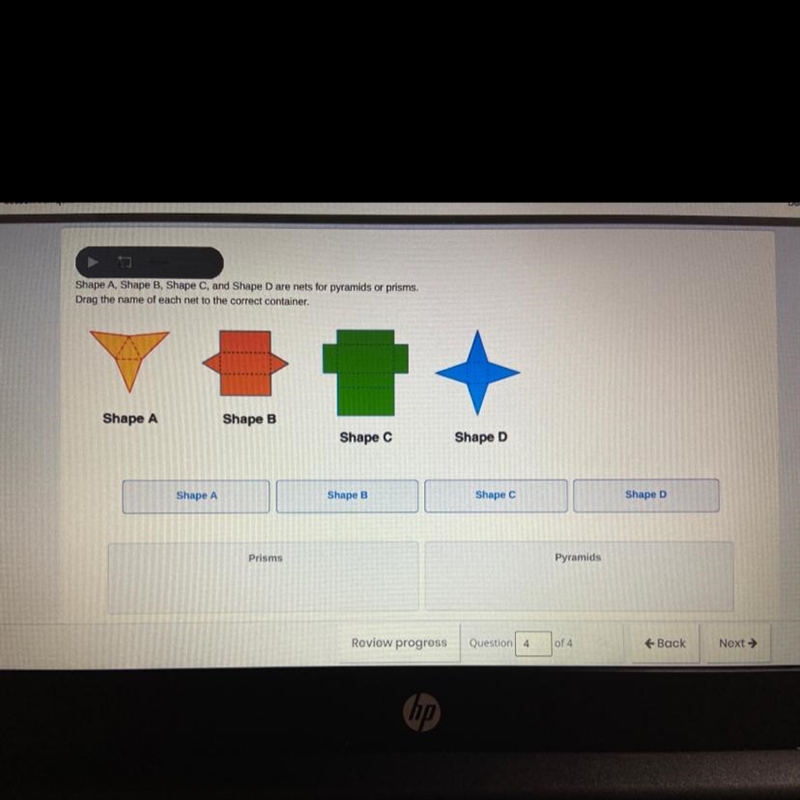 Shape A,Shape B,Shape C and Shape D are nets for pyramids or prisms. Drag the name-example-1