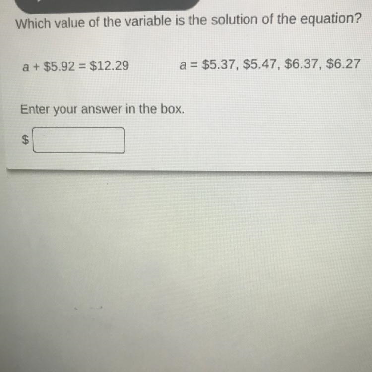 Which value of the variable is the solution of the equation? a + $5.92 = $12.29 a-example-1