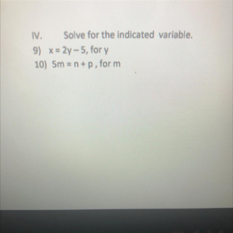 IV. Solve for the Indicated variable. 9) X = 2y – 5, for y 10) 5m = n+p, form-example-1