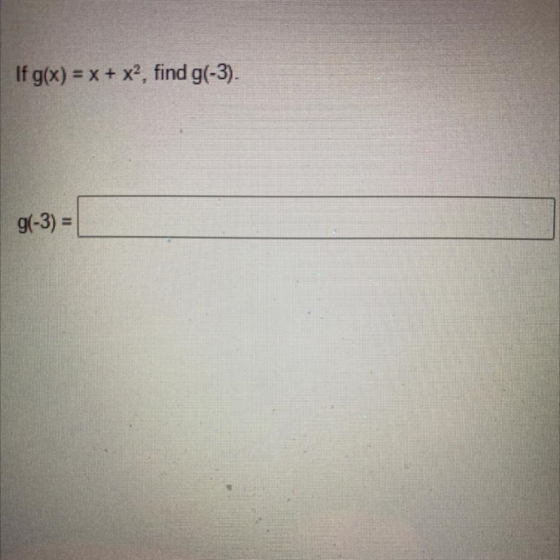 If g(x) = x + x(tothepowerof2)?, find g(-3). g(-3) =-example-1