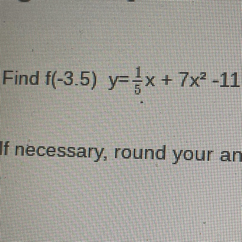 PLEASE HELP!!! Find f(-3.5) y= 1/5x + 7x2 -11-example-1