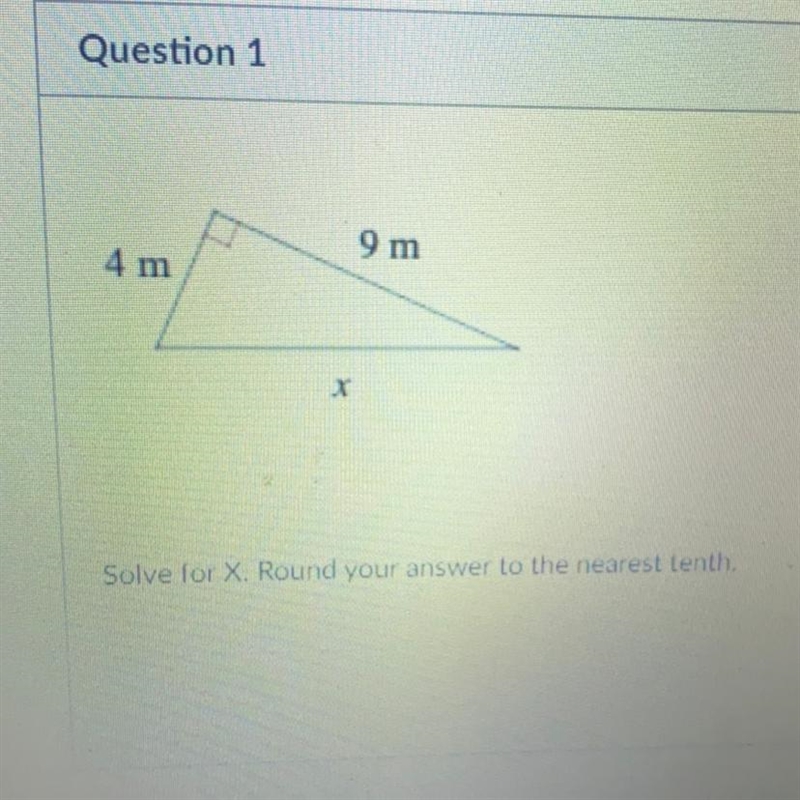 Question 1 9 m 4 m X Solve for X. Round your answer to the nearest tenth.-example-1