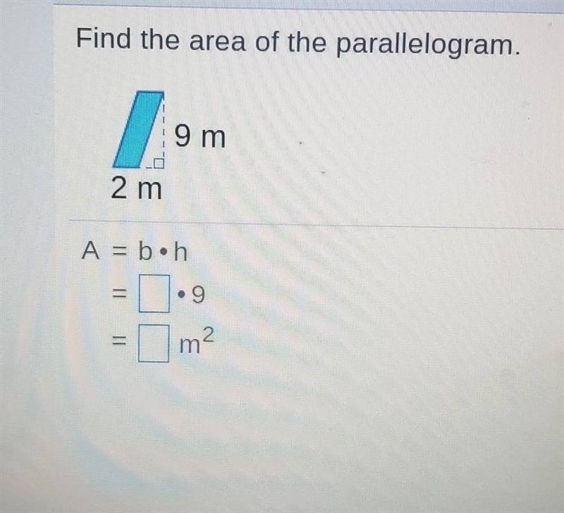 Find the area of the parallelogram. 9 m 2 m A = b.h • 9 m?​-example-1