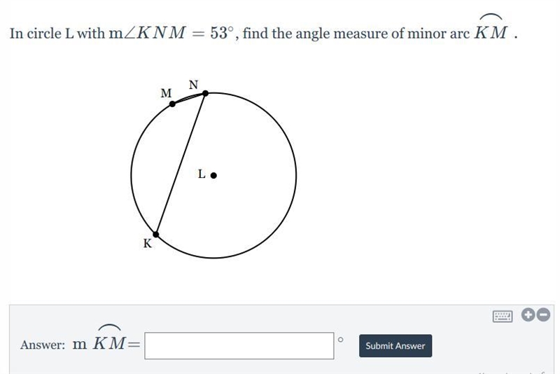 In circle L with KNM= 53, find the angle measure of minor arc KM-example-1