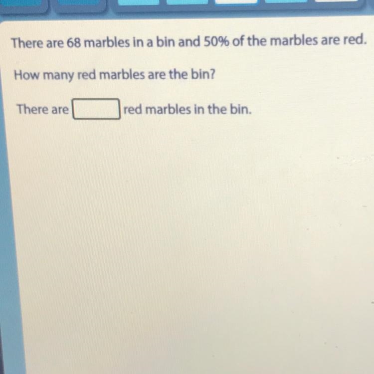 There are 68 marbles in a bin and 50% of the marbles are red. How many red marbles-example-1