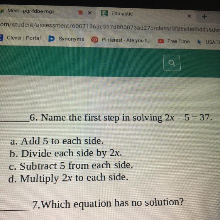 6. Name the first step in solving 2x - 5 = 37. a. Add 5 to each side. b. Divide each-example-1