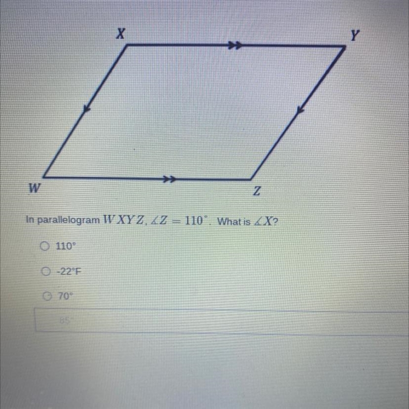 HELP PLEASE In parallelogram W XYZ, angle Z = 110°. What is angle X? A) 110° B) 70°-example-1