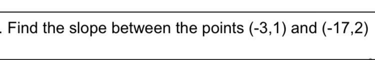 Find the slope between the points (-3,1) and (-17,2) (show your work pls) serious-example-1