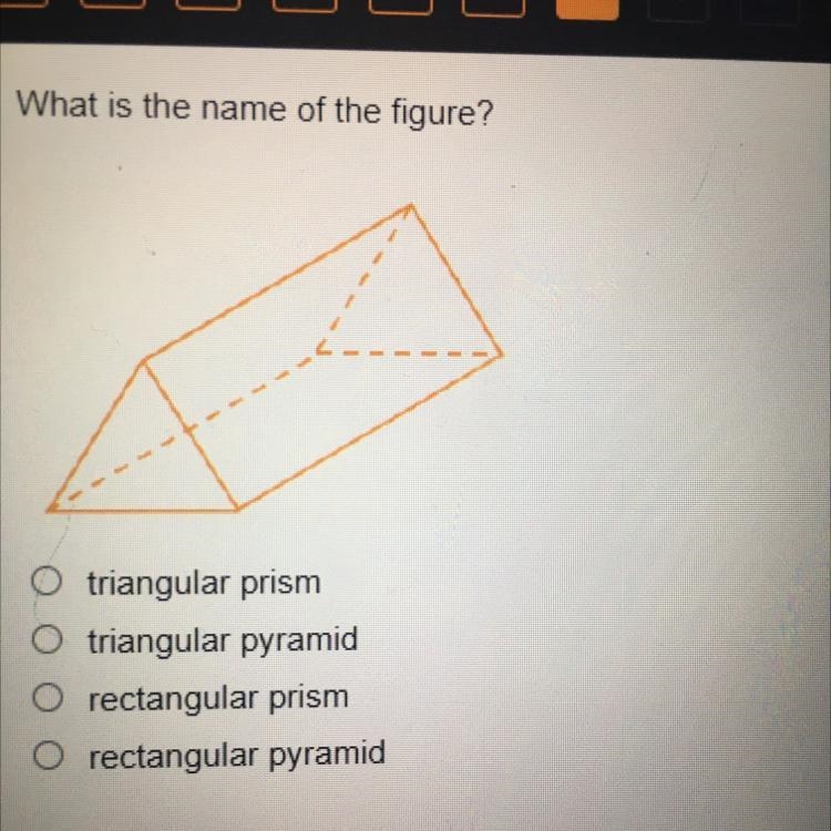 HURRY What is the name of the figure? triangular prism O triangular pyramid O rectangular-example-1