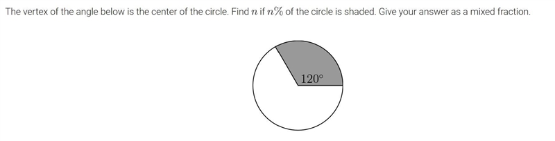 The vertex of the angle below is the center of the circle. Find n if n% of the circle-example-1