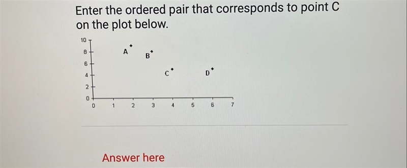 Enter the ordered pair that corresponds to point C on the plot below. 10 8 6 4 2 0 0 1 2 3 4 5 6 7 Answer-example-1