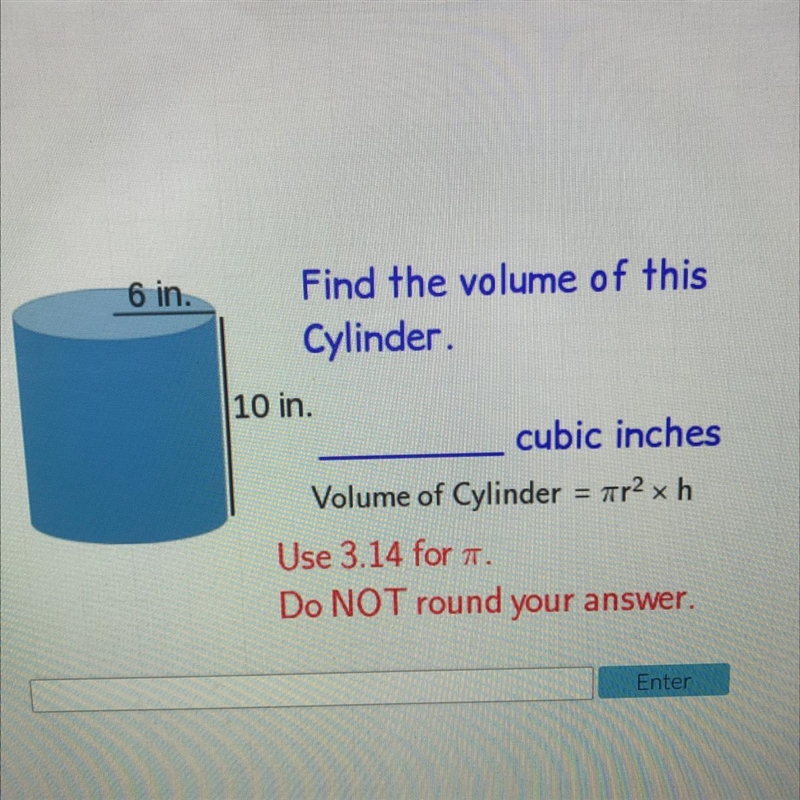 6 in. Find the volume of this Cylinder. 10 in. cubic inches Volume of Cylinder = ar-example-1