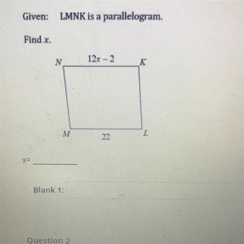 Given: LMNK is a parallelogram. Find x. N 12x - 2 K M 22 L X= ?-example-1