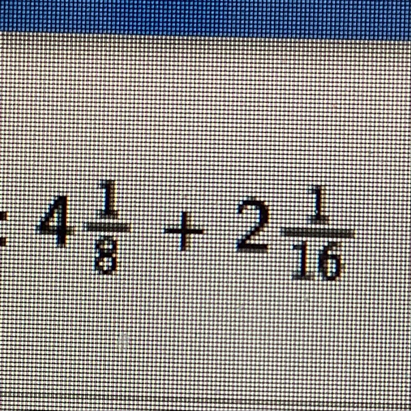 Add: 4 1/8 + 2 1/16 PLEASE HURRY IM TIMED AND I CANT FAIL OR ELSE I WILL BE GROUNDED-example-1