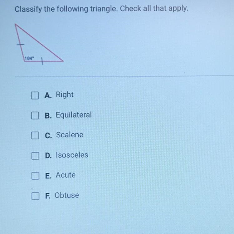 Classify the following triangle. Check all that apply. 104 O A. Right O B. Equilateral-example-1