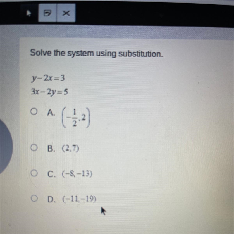 Solve the system using substitution. Y-2x=3 3x – 2y=5 A.(-1/2,2) B. (2,7) C. (-8,-13) D-example-1