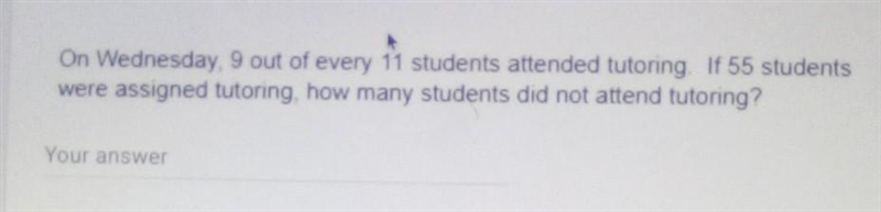 On Wednesday, 9 out of every 11 students attended tutoring. If 55 students were assigned-example-1