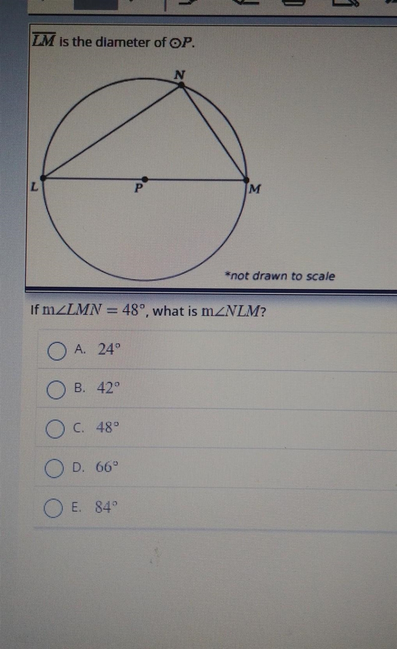 LM is the diameter of OP. N L *not drawn to scale IfmXLMN = 48° what is mZNLM? A. 24° B-example-1