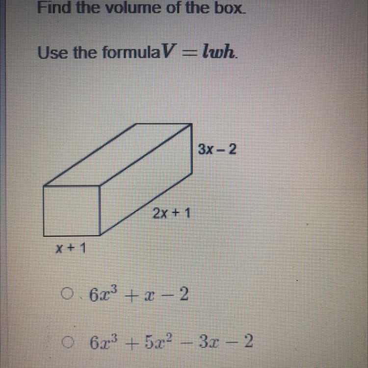 Find the volume of the box Use the formula V = lwh 3x - 2, 2x + 1, x + 1 A. 6x^3 + x-example-1