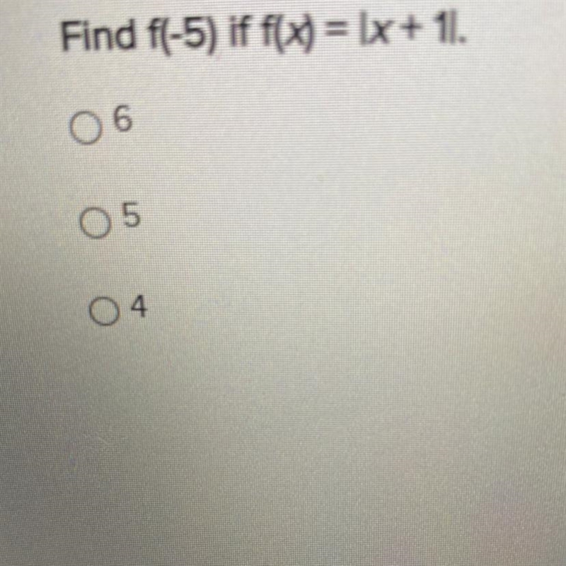 PLS HELPP!!!! Find f(-5) if f(x)=|x+1| a.6 b.5 c.4-example-1