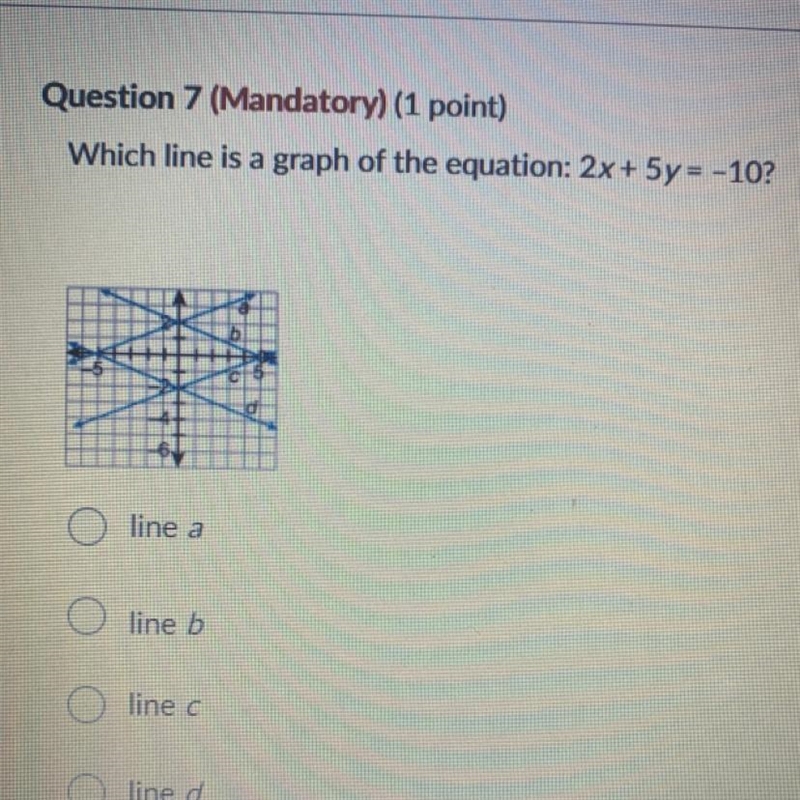 HELP PLSSS Which line is a graph of the equation: 2x + 5y = -10? O line a line b linec-example-1