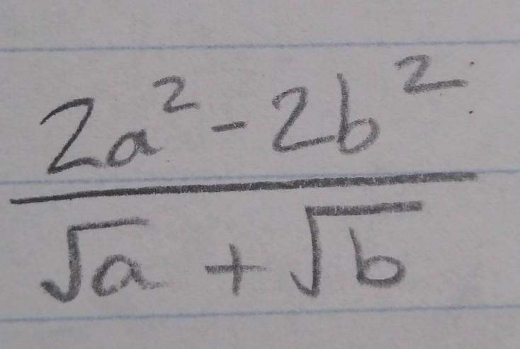 I need help simplifying this problem. Please and thank you! (2a^2-2b^2)/(√a+√b)​-example-1