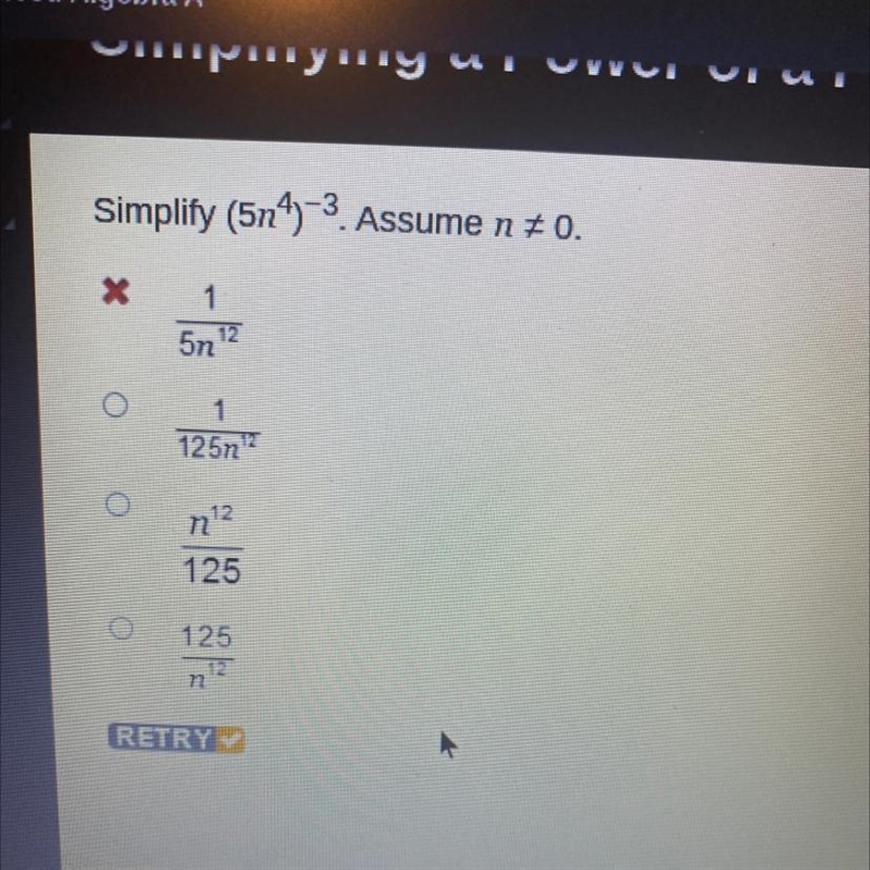 Simplify (514)-3. Assume n = 0. X 1 12 5n 1 125n n12 125 125 n12 RETRY-example-1