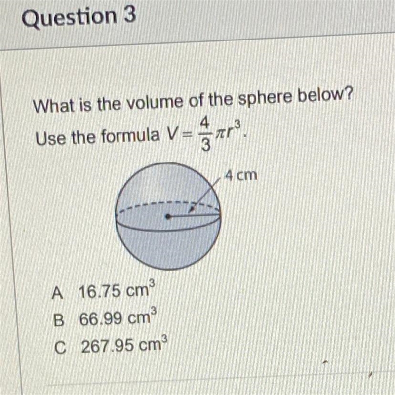 What is the volume of the sphere below? Use the formula Var? 4 cm A 16.75 cm B 66.99 cm-example-1