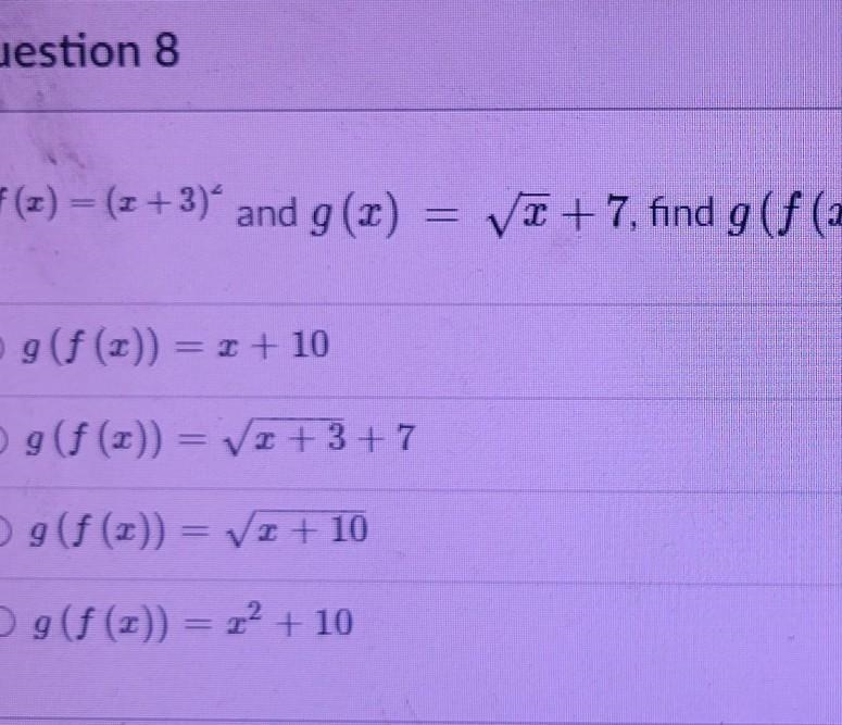 Question 8 If f (2) = (1 + 3) and g (2) VO+ 7, find g (f (x)). 9(f()) = 1 + 10 O g-example-1