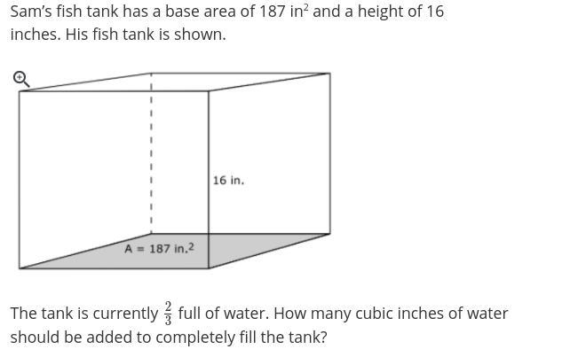 Sam’s fish tank has a base area of 187 in2 and a height of 16 inches. His fish tank-example-1