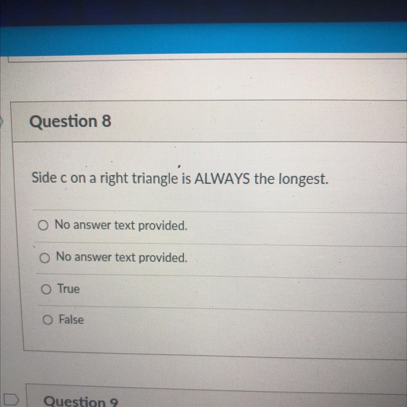 Side c on a right triangle is ALWAYS the longest. O No answer text provided. O No-example-1