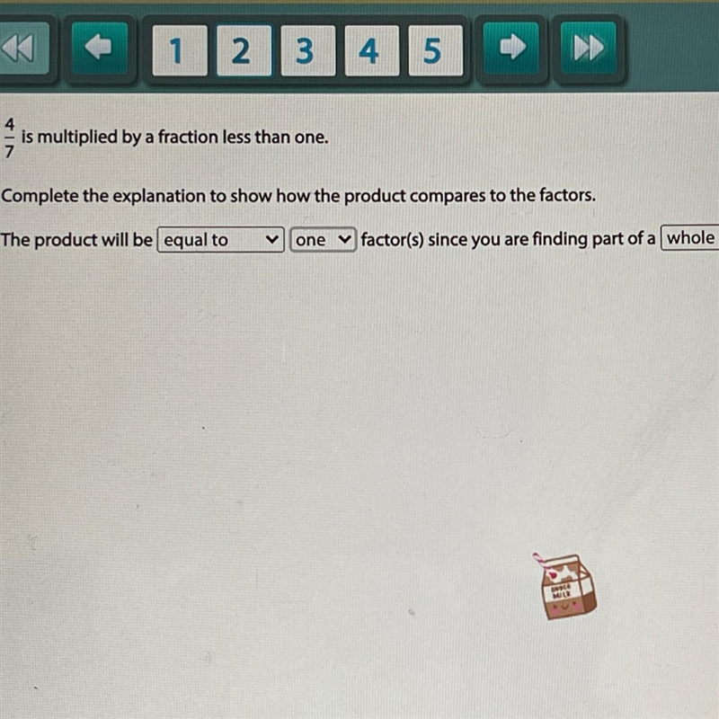 4/7 is multiplied by a fraction less than one. Complete the explanation to show how-example-1