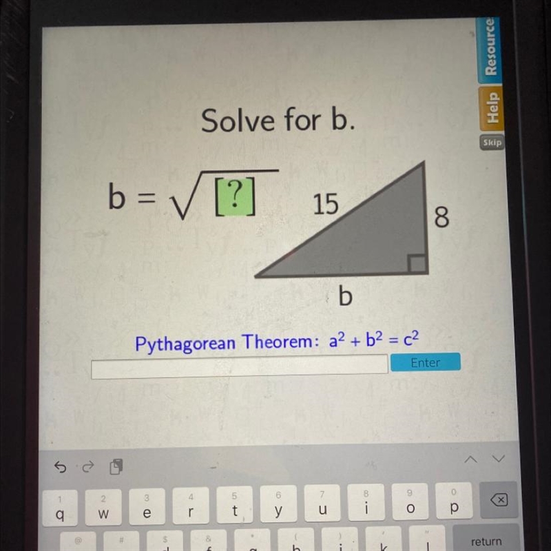 Solve for b. b = ✓ [?] 15 8 b Pythagorean Theorem: a2 + b2 = c2 Enter-example-1