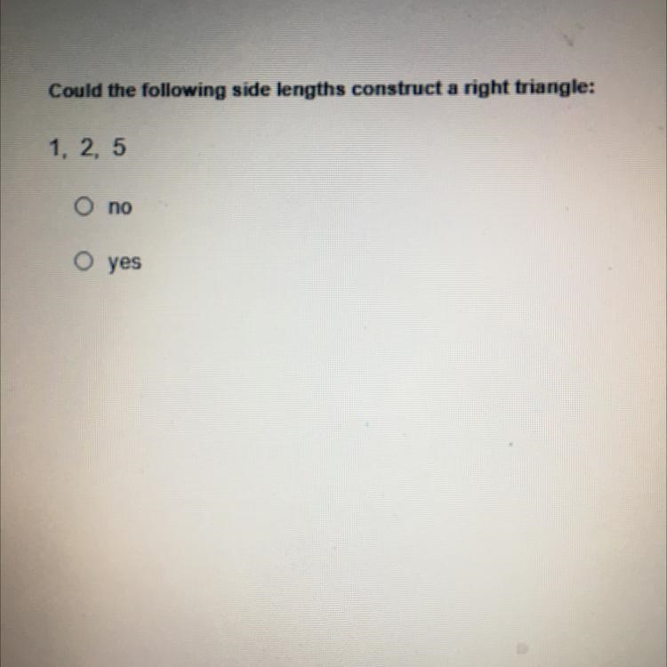 Could the following side lengths construct a right triangle: 1, 2, 5 ono O yes-example-1