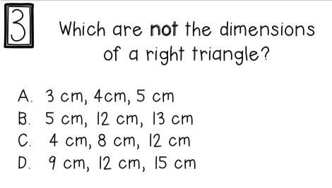 Which are not dimensionsions of a Right Triangle A. 3cm , 4cm, 5cm B. 5cm, 12cm, C-example-1