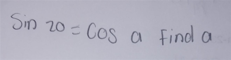 Sin 20 = cos a Find a Please be sure to show your work.​-example-1