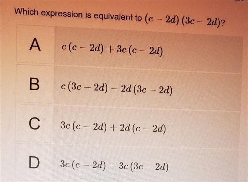 Which expression is equivalent to (c-2d) times (3c-2d)? A: c(c-2d)+3c(c-2d) B: c(3c-example-1