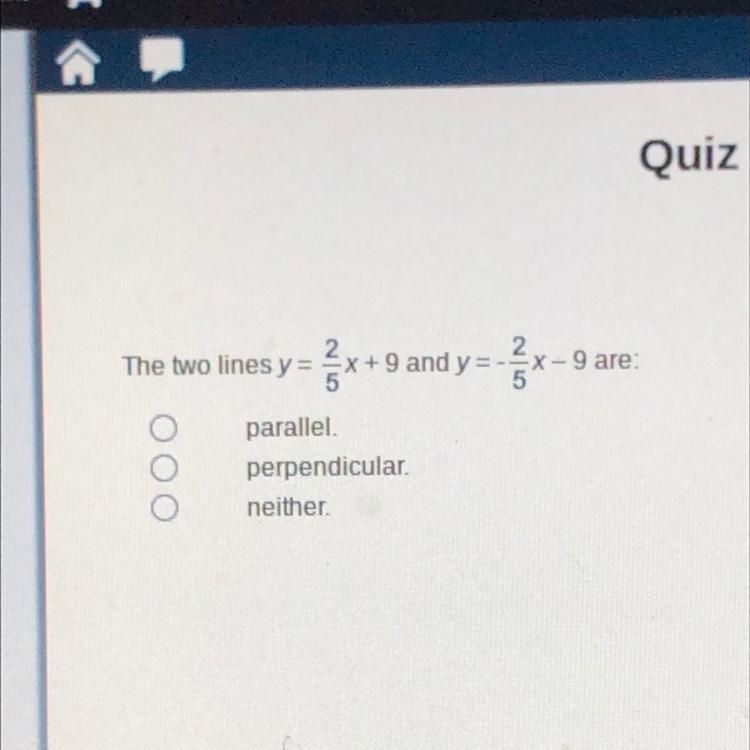 The two lines y=2/5x+9 and y= -2/5x-9 are: a) parallel b) perpendicular c)neither-example-1