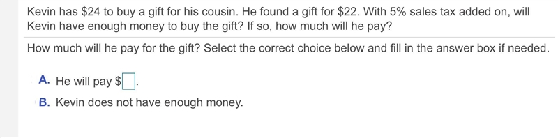 Kevin has ​$24 to buy a gift for his cousin. He found a gift for ​$22. With 5​% sales-example-1