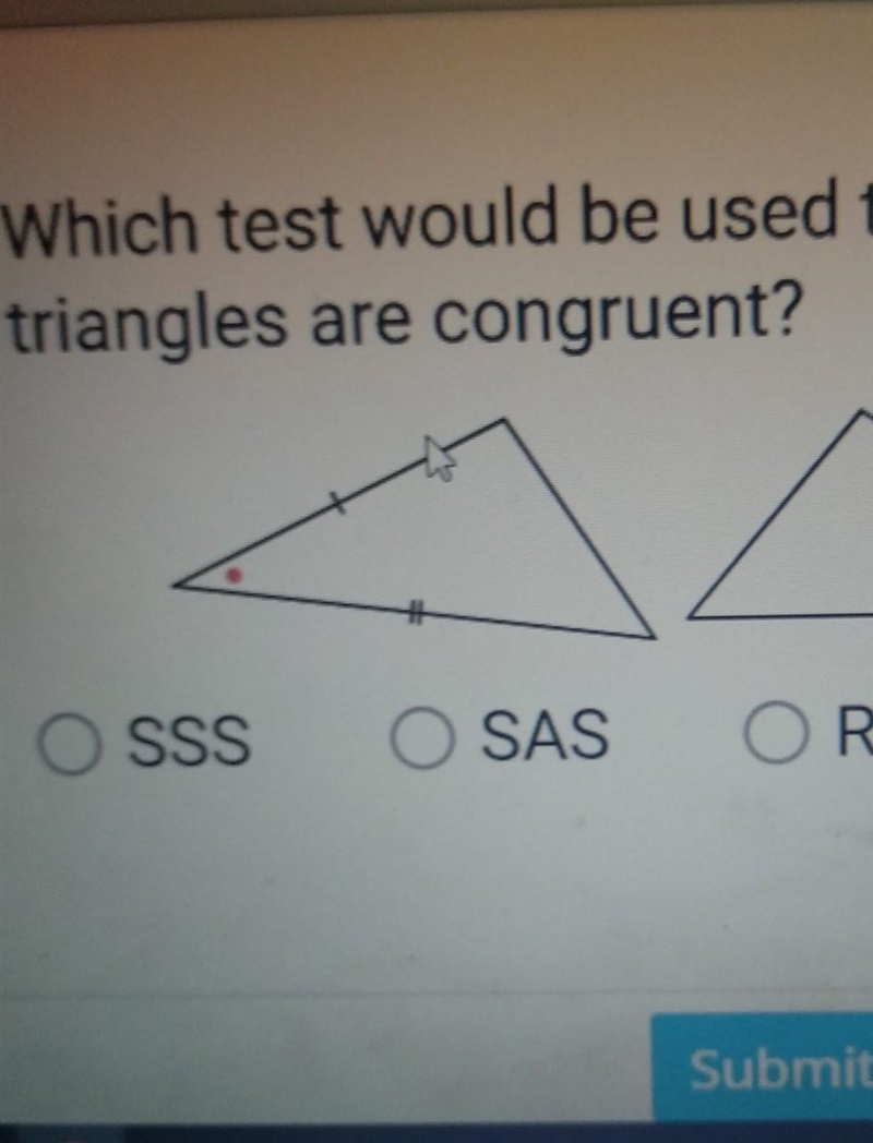 Which test would be used to show these triangles are congruent? O SSS O SAS O RHS-example-1