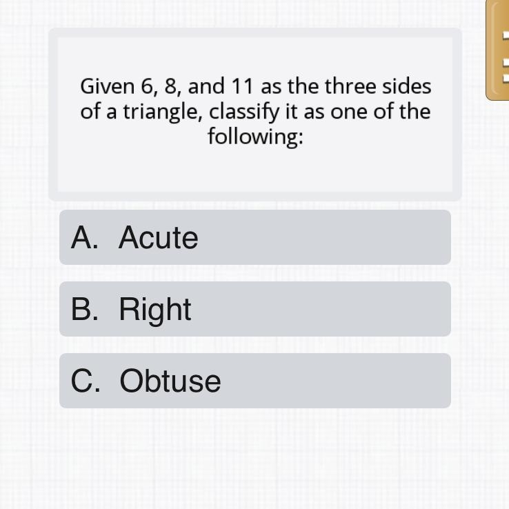 Given 6, 8, and 11 as the three sides of a triangle, classify it as one of the following-example-1