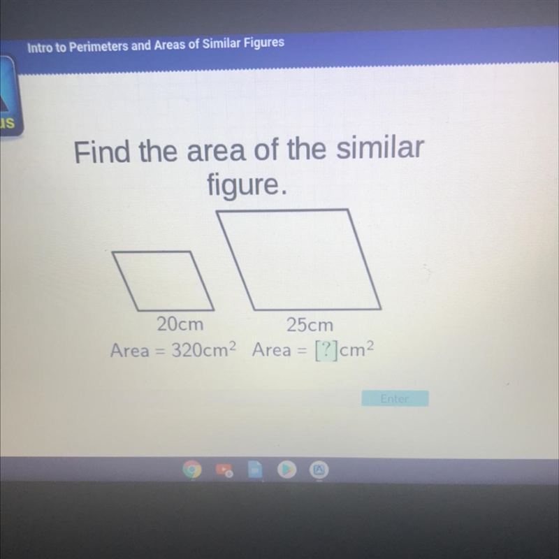 Find the area of the similar figure. 20cm 25cm Area = 320cm2 Area = [?]cm2-example-1