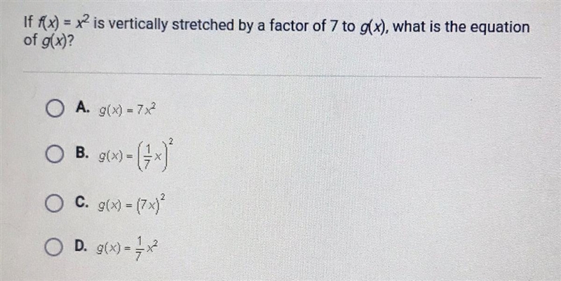 SOMEONE PLEASE HELP If f(x) = x2 is vertically stretched by a factor of 7 to g(x), what-example-1