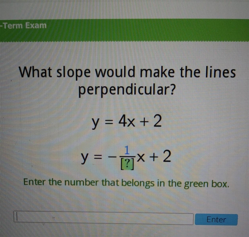 What slope would make the lines perpendicular? y = 4x + 2 y = -x + 2 Enter the number-example-1