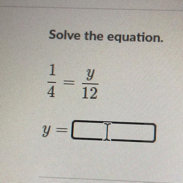 1/4 = y/12 y= plz help me..-example-1