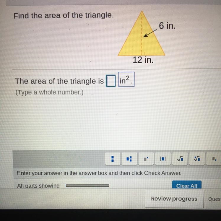 Find the area of the triangle. 6 in 12 in The area of the triangle is (Type a whole-example-1