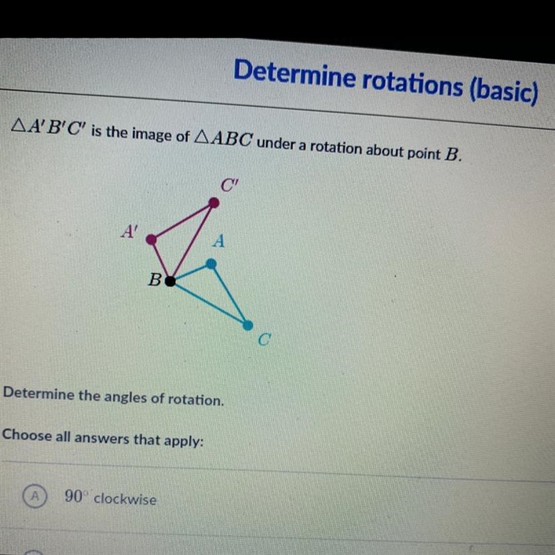 Determine the angles of rotation. (CHOOSE ALL ANSWERS THAT APPLY) A.) 90° clockwise-example-1