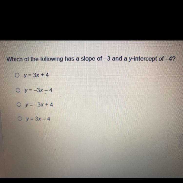 Which of the following has a slope of -3 and a y-intercept of -4? O y = 3x + 4 O y-example-1